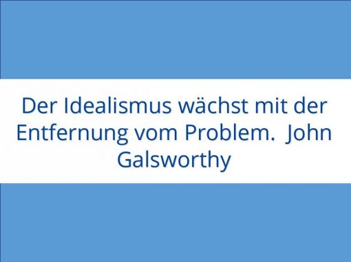 Der Idealismus wächst mit der Entfernung zum Problem